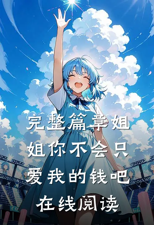 完整篇章姐姐你不会只爱我的钱吧在线阅读