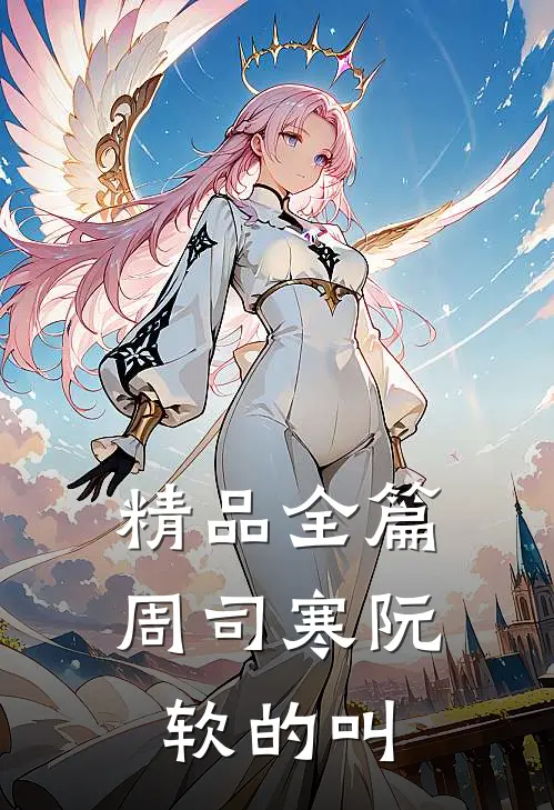 精品全篇周司寒阮软的叫
