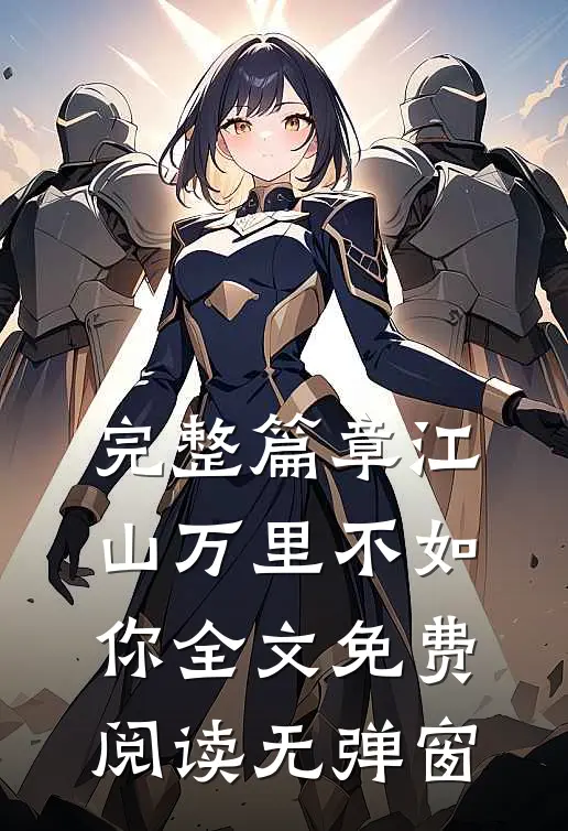 完整篇章江山万里不如你全文免费阅读无弹窗
