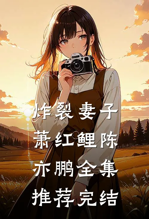 炸裂妻子萧红鲤陈亦鹏全集推荐完结