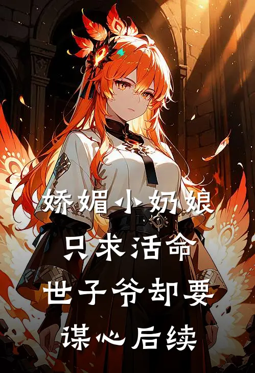 娇媚小奶娘只求活命，世子爷却要谋心后续