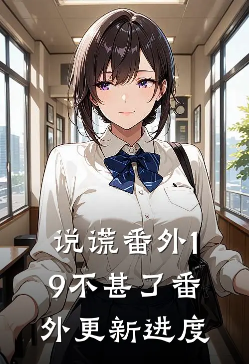 说谎 番外19不甚了番外更新进度