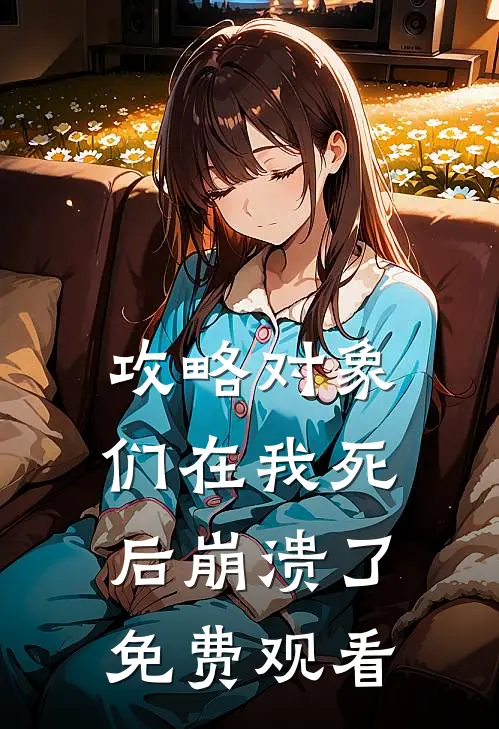攻略对象们在我死后崩溃了免费观看