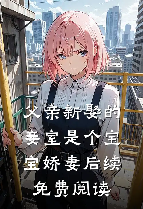 父亲新娶的妾室是个宝宝娇妻后续免费阅读
