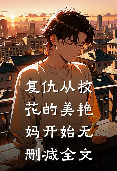 复仇从校花的美艳妈开始无删减全文