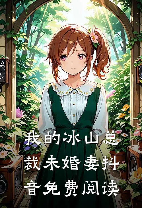 我的冰山总裁未婚妻抖音免费阅读