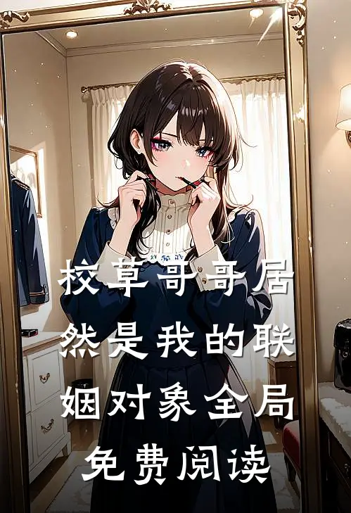 校草哥哥居然是我的联姻对象全局免费阅读