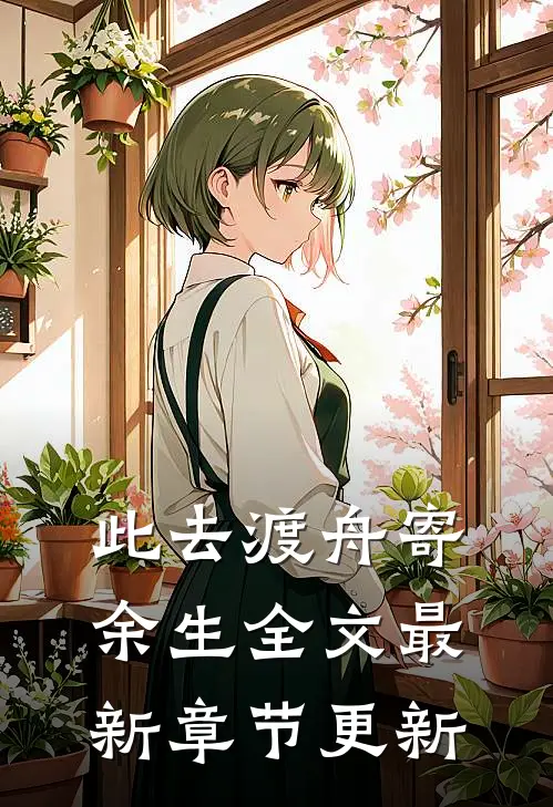 此去渡舟寄余生全文最新章节更新