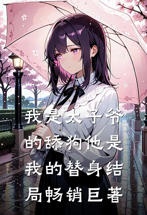 我是太子爷的舔狗他是我的替身结局畅销巨著