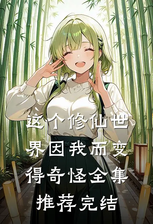 这个修仙世界因我而变得奇怪全集推荐完结