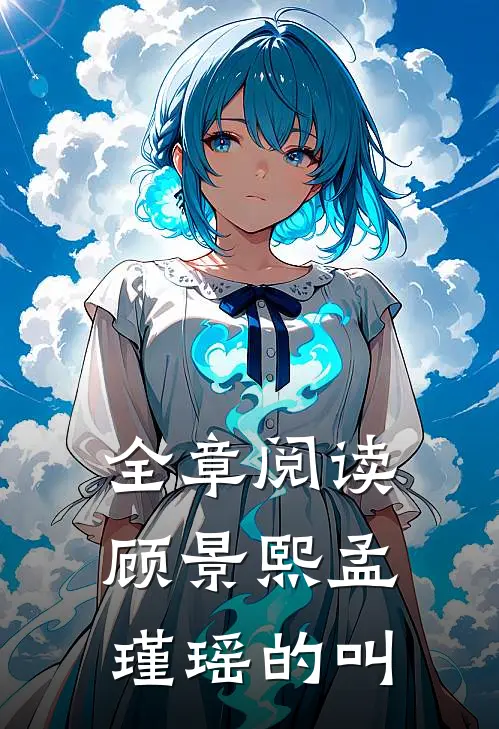 全章阅读顾景熙孟瑾瑶的叫