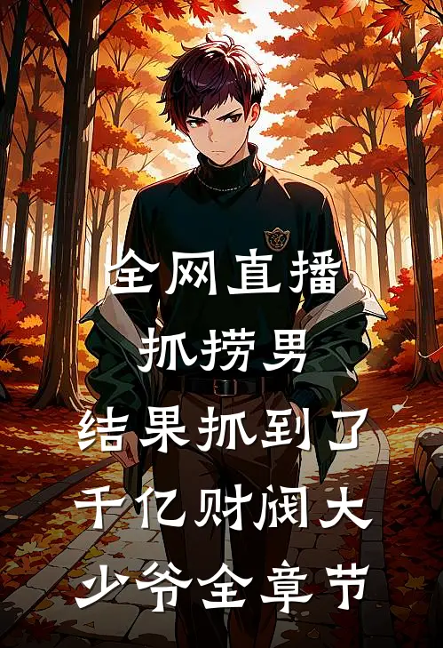 全网直播抓捞男，结果抓到了千亿财阀大少爷全章节