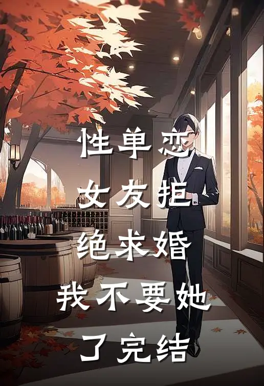 性单恋女友拒绝求婚，我不要她了完结
