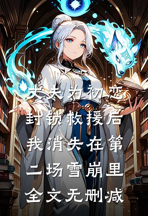 丈夫为初恋封锁救援后，我消失在第二场雪崩里全文无删减