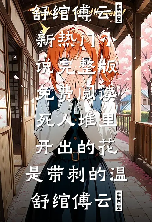 死人堆里开出的花，是带刺的(温舒绾傅云玦)新热门小说_完整版免费阅读死人堆里开出的花，是带刺的温舒绾傅云玦