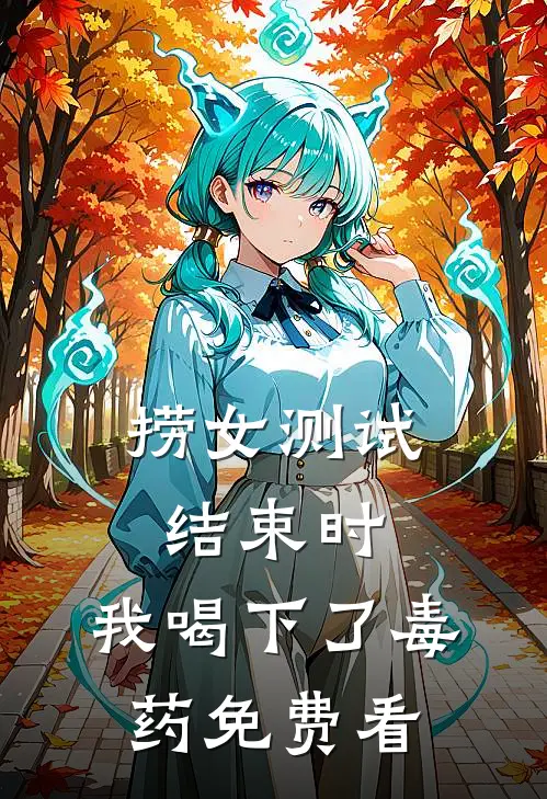 捞女测试结束时，我喝下了毒药免费看
