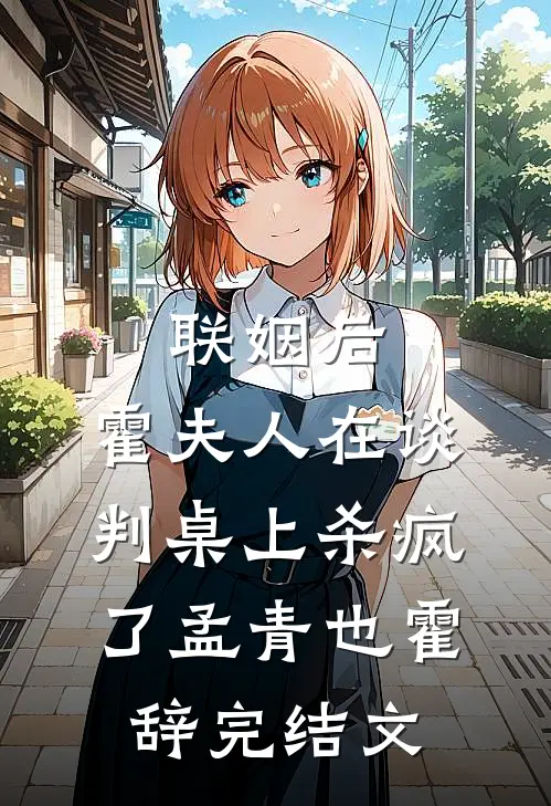 联姻后，霍夫人在谈判桌上杀疯了孟青也霍辞完结文