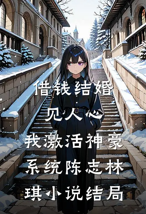 借钱结婚见人心，我激活神豪系统陈志林琪小说结局