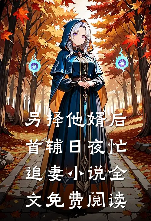 另择他婿后，首辅日夜忙追妻小说全文免费阅读