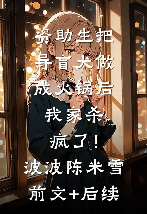 资助生把导盲犬做成火锅后，我家杀疯了！波波陈米雪前文+后续