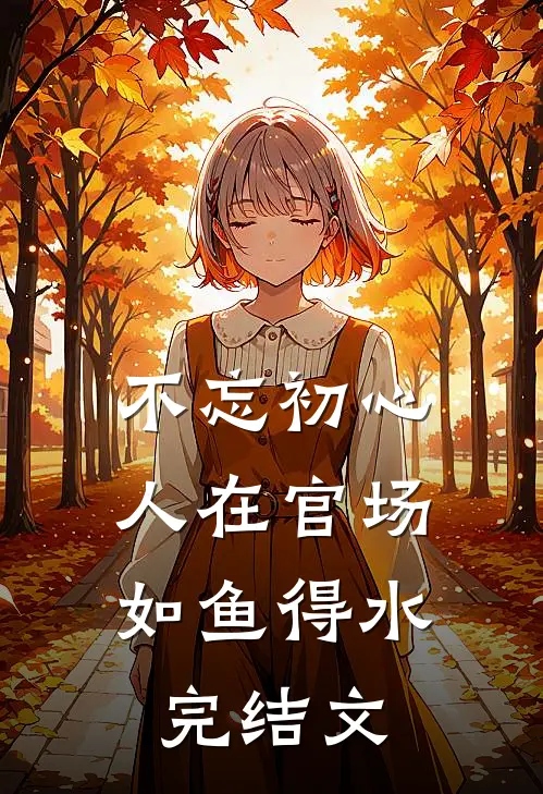 不忘初心，人在官场如鱼得水完结文