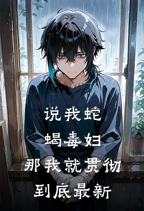 说我蛇蝎毒妇，那我就贯彻到底最新