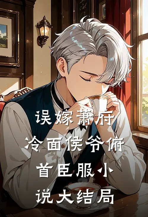 误嫁萧府，冷面侯爷俯首臣服小说大结局