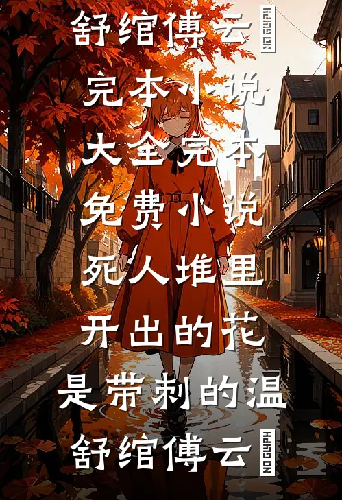 死人堆里开出的花，是带刺的温舒绾傅云玦完本小说大全_完本免费小说死人堆里开出的花，是带刺的(温舒绾傅云玦)