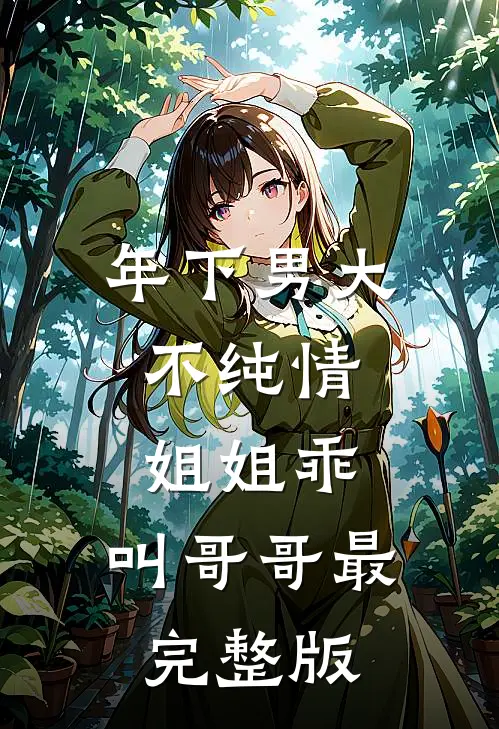 年下男大不纯情：姐姐乖，叫哥哥最完整版