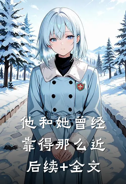 他和她曾经靠得那么近后续+全文