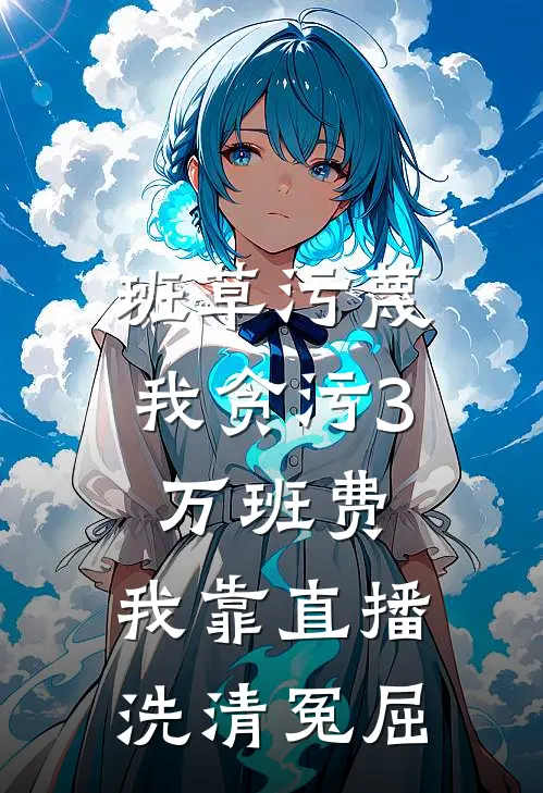 班草污蔑我贪污3万班费，我靠直播洗清冤屈