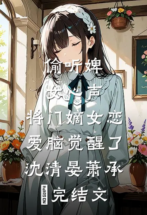 偷听婢女心声，将门嫡女恋爱脑觉醒了沈清晏萧承璟完结文