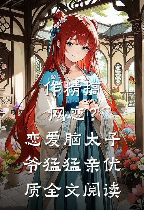 作精搞网恋？恋爱脑太子爷猛猛亲优质全文阅读