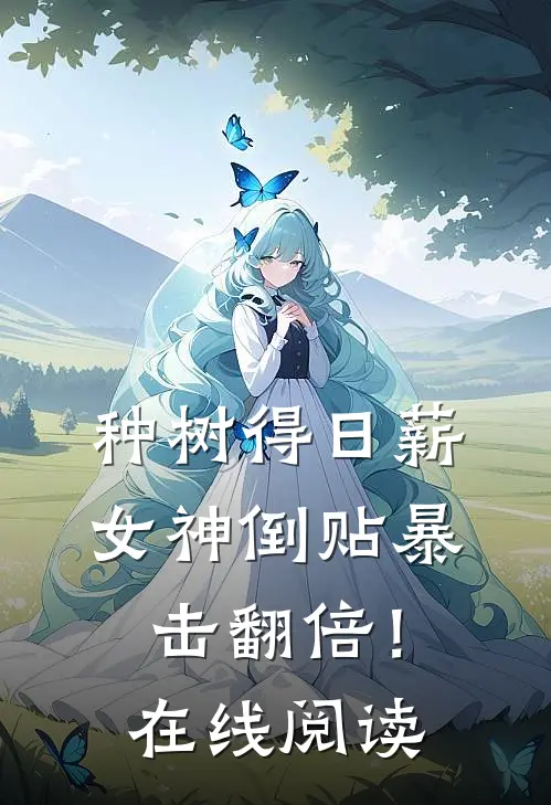 种树得日薪，女神倒贴暴击翻倍！在线阅读