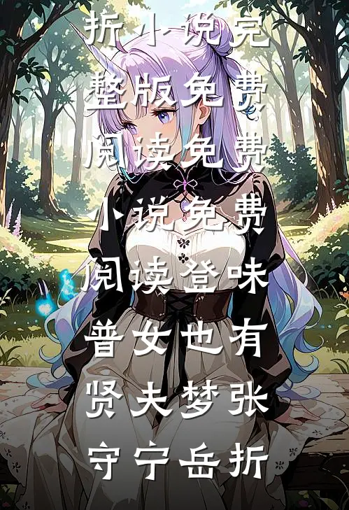 登味普女也有贤夫梦(张守宁岳折)小说完整版免费阅读_免费小说免费阅读登味普女也有贤夫梦(张守宁岳折)