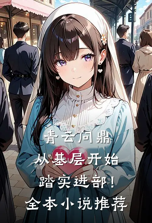 青云问鼎：从基层开始踏实进部！全本小说推荐