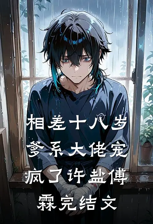 相差十八岁，爹系大佬宠疯了许盐傅霖完结文