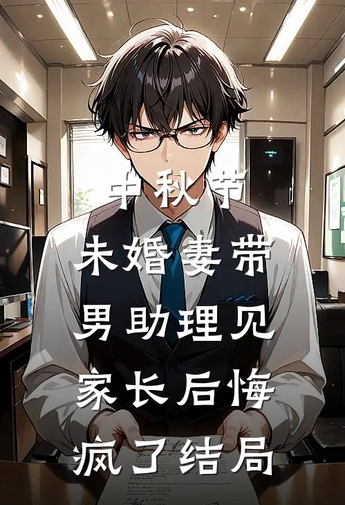 中秋节，未婚妻带男助理见家长后悔疯了结局