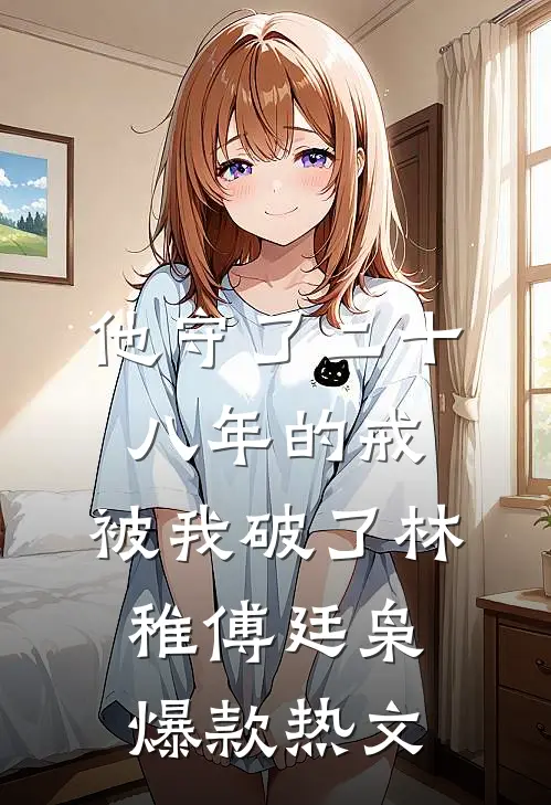 他守了二十八年的戒，被我破了林稚傅廷枭爆款热文