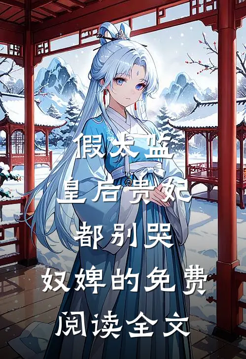 假太监：皇后贵妃都别哭，奴婢的免费阅读全文