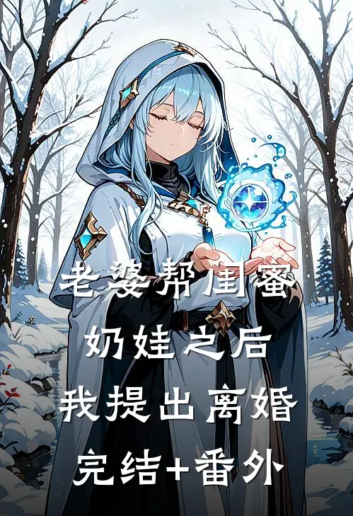 老婆帮闺蜜奶娃之后，我提出离婚完结+番外