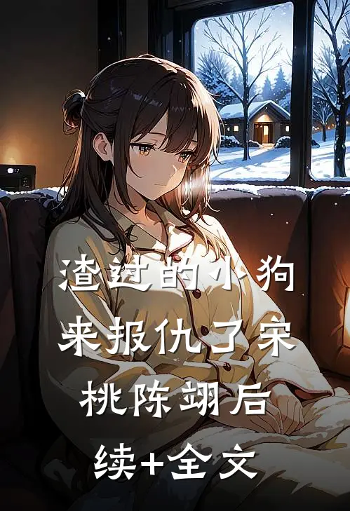 渣过的小狗来报仇了宋桃陈翊后续+全文