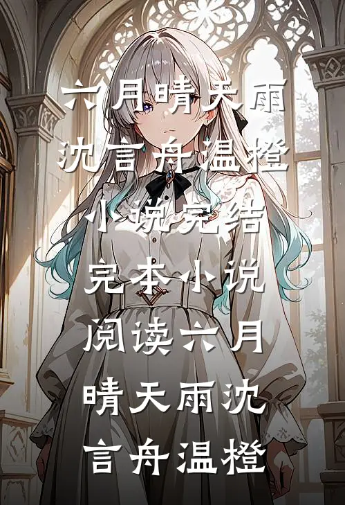 六月晴天雨(沈言舟温橙)小说完结_完本小说阅读六月晴天雨沈言舟温橙