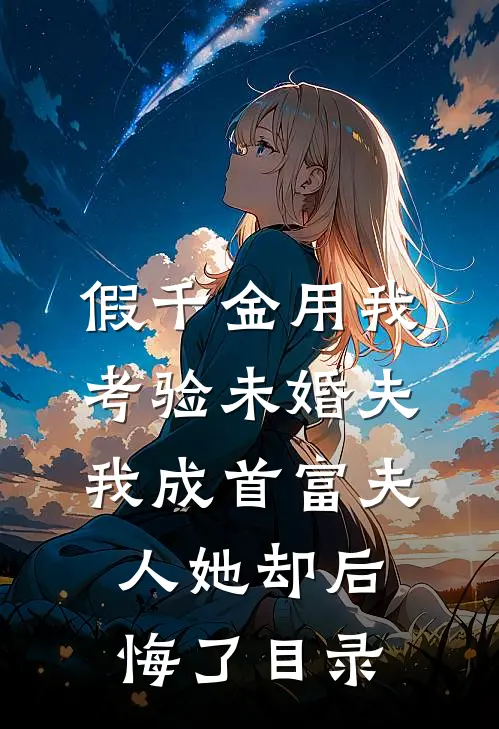 假千金用我考验未婚夫，我成首富夫人她却后悔了目录