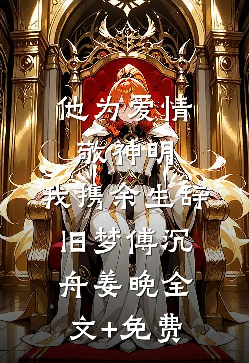 他为爱情敬神明，我携余生辞旧梦傅沉舟姜晚全文+免费