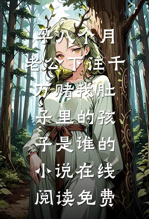 孕八个月，老公下注千万赌我肚子里的孩子是谁的小说在线阅读免费