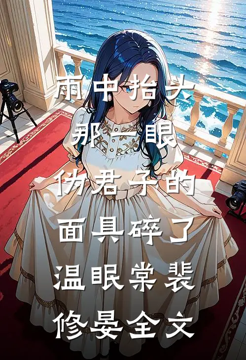 雨中抬头那一眼，伪君子的面具碎了温眠棠裴修晏全文