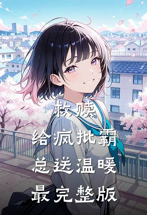 救赎：给疯批霸总送温暖最完整版