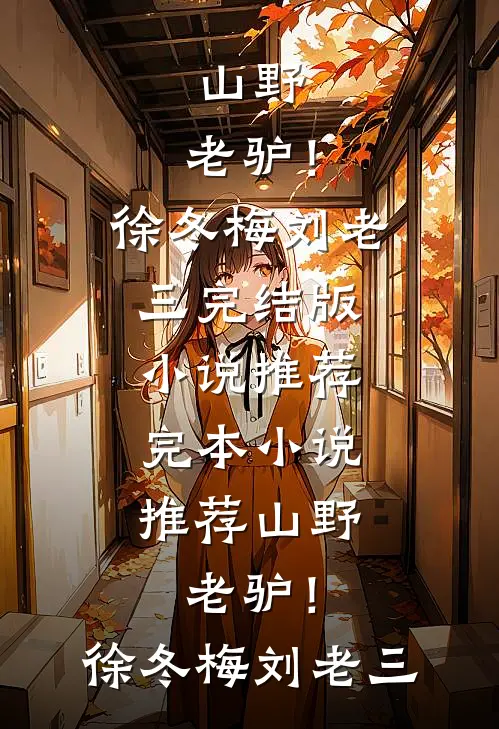 山野，老驴！(徐冬梅刘老三)完结版小说推荐_完本小说推荐山野，老驴！(徐冬梅刘老三)