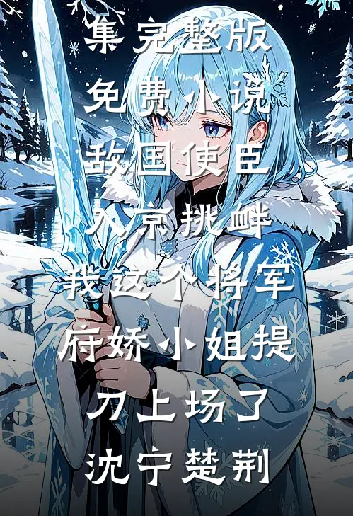 敌国使臣入京挑衅，我这个将军府娇小姐提刀上场了(沈宁楚荆)免费小说全集_完整版免费小说敌国使臣入京挑衅，我这个将军府娇小姐提刀上场了(沈宁楚荆)